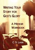 Writing Your Story for God's Glory: A Memoir Workbook