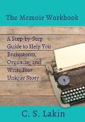 Memoir Workbook A Step By Step Guide to Help You Brainstorm Organize & Write Your Unique Story