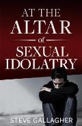 At the Altar of Sexual Idolatry-New Edition