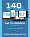 140 Twitter Tips for Educators: Get Connected, Grow Your Professional Learning Network and Reinvigorate Your Career