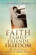 Faith, Family, Friends, Freedom: The Life and Legacy of Daisy Harris Wade