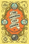 The Progress City Primer: Stories, Secrets, and Silliness from the Many Worlds of Walt Disney