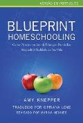 Blueprint Homeschooling: Como Planejar um Ano de Educa??o Domiciliar Adaptado ? Realidade de Sua Vida