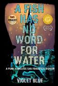 A Fish Has No Word For Water: A punk homeless San Francisco memoir