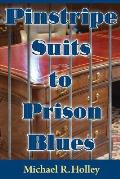 Pinstripe Suits to Prison Blues: How an Entrepreneur went from Millionaire to Bankruptcy and Prison Only to Return a Stronger Person Dedicating His Li