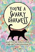 You're A Snarky Darkness: Illustrated Poems For Radical Empowerment