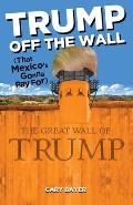 Trump Off the Wall (That Mexico's Gonna Pay For)