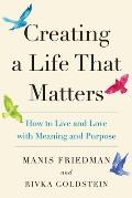 Creating a Life That Matters How to Live & Love with Meaning & Purpose