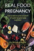 Real Food for Pregnancy The Science & Wisdom of Optimal Prenatal Nutrition
