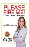 Please Fire Me! I Can't Stand My Boss: How To AVOID Being That Leader!