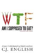 WTF am I supposed to eat?: A Dieters Manifesto