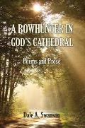 A Bowhunter in God's Cathedral: Poems and Prose