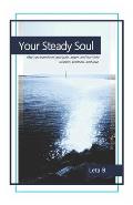 Your Steady Soul: May you transform your pain, anger, and hurt into wisdom, kindness, and love.