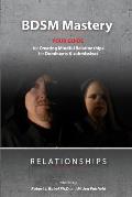 BDSM Mastery-Relationships: a guide for creating mindful relationships for Dominants and submissives