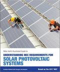 Mike Holt's Illustrated Guide to Understanding NEC Requirements for Solar Photovoltaic Systems: Includes Related Code Changes and Analysis: Based on the 2017 NEC