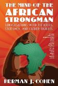 The Mind of the African Strongman: Conversations with Dictators, Statesmen, and Father Figures
