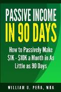 Passive Income in 90 Days: How to Passively Make $1K - $10K a Month in as Little as 90 Days