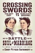 Crossing Swords Mary Baker Eddy vs Victoria Claflin Woodhull & the Battle for the Soul of Marriage