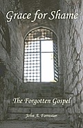 Grace for Shame The Forgotten Gospel