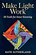 Make Light Work: 10 Tools for Inner Knowing