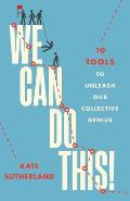 We Can Do This!: 10 Tools to Unleash Our Collective Genius
