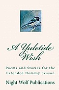 A Yuletide Wish: Poems and Stories for the Extended Holiday Season