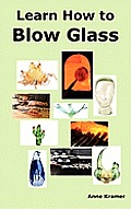 Learn How to Blow Glass Glass Blowing Techniques Step by Step Instructions Necessary Tools & Equipment