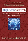 Lightweb Darkweb 3 Good Reasons to Reform Social Media Before It Re Forms Us
