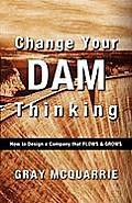 Change Your Dam Thinking: How to Design a Company That Flows and Grows