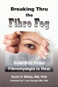 Breaking Thru the Fibro Fog Scientific Proof Fibromyalgis Is Real