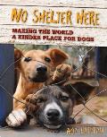 No Shelter Here Making the World a Kinder Place for Dogs