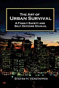 The Art of Urban Survival, A Family Safety and Self Defense Manual