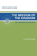 The Mission of the Kingdom: The Theology of Luke-Acts: Kingdom Theology Series