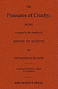 The Pleasures of Cruelty; Being a sequel to the reading of Justine et Juliette by the Marquis de Sade