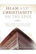 Islam and Christianity on the Edge: Talking Points in Christian-Muslim Relations Into the 21st Century