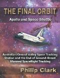 The Final Orbit - Apollo and Space Shuttle: Australia's Orroral Valley Space Tracking Station and the End of Ground-based Manned Space Flight Tracking