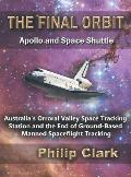 The Final Orbit: Apollo and Space Shuttle: Australia's Orroral Valley Space Tracking Station and the End of Ground-based Manned Space F