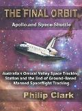 The Final Orbit: Apollo and Space Shuttle: Australia's Orroral Valley Space Tracking Station and the End of Ground-based Manned Space F