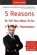 5 Reasons To Tell Your Boss To Go F**k Themselves: How Positive Psychology Can Help You Get What You Want