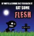 If You're a Zombie and You Know It Eat Some Flesh