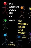 The Women Come and Go & the Women Came and Went: A Memoir & an Essay