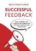 Successful Feedback: How leaders can increase performance, motivate and engage their team.