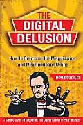 The Digital Delusion: How to Overcome the Misguidance and Misinformation Online. 7 Simple Steps to Becoming the Online Leader in Your Indust