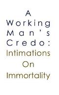 A Working Man's Credo: Intimations in Immortality