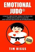 Emotional Judo: Communication Skills to Handle Difficult Conversations and Boost Emotional Intelligence