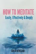 How to Meditate Easily, Effectively & Deeply