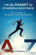 The Alphabet of Powerful Existence: An A-Z guide well-being, wisdom and worthiness