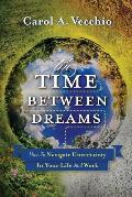 The Time Between Dreams: How to Navigate Uncertainty in Your Life and Work