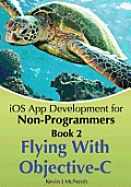 Book 2 Flying with Objective C IOS App Development for Non Programmers