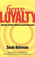 Fierce Loyalty Unlocking the DNA of Wildly Successful Communities